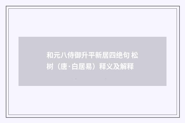 和元八侍御升平新居四绝句 松树（唐·白居易）释义及解释