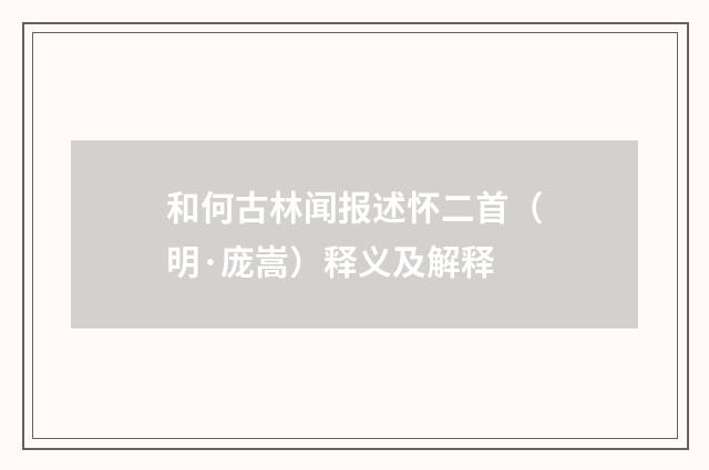 和何古林闻报述怀二首（明·庞嵩）释义及解释