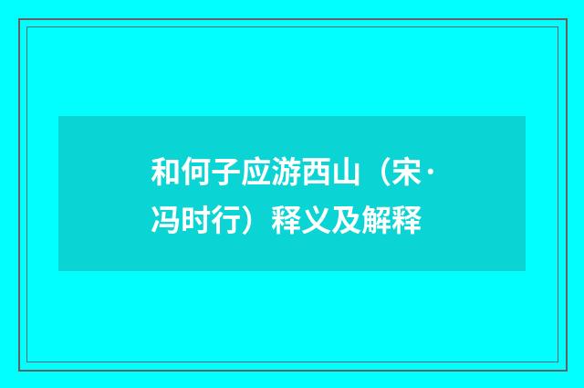 和何子应游西山（宋·冯时行）释义及解释