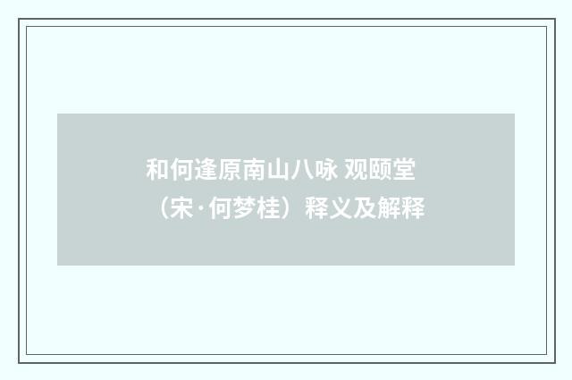 和何逢原南山八咏 观颐堂（宋·何梦桂）释义及解释