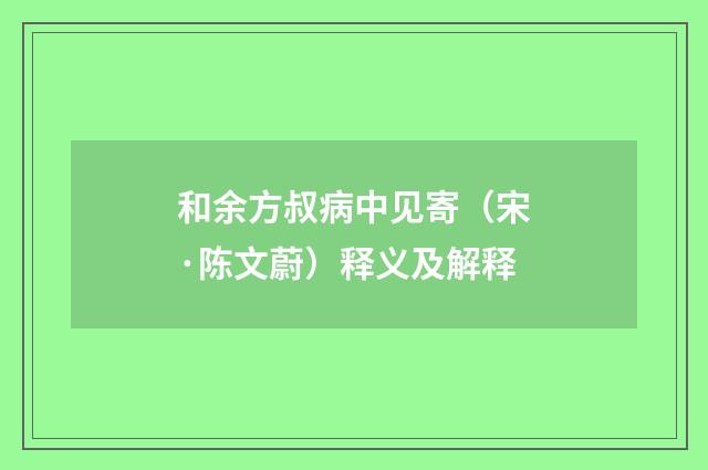 和余方叔病中见寄（宋·陈文蔚）释义及解释