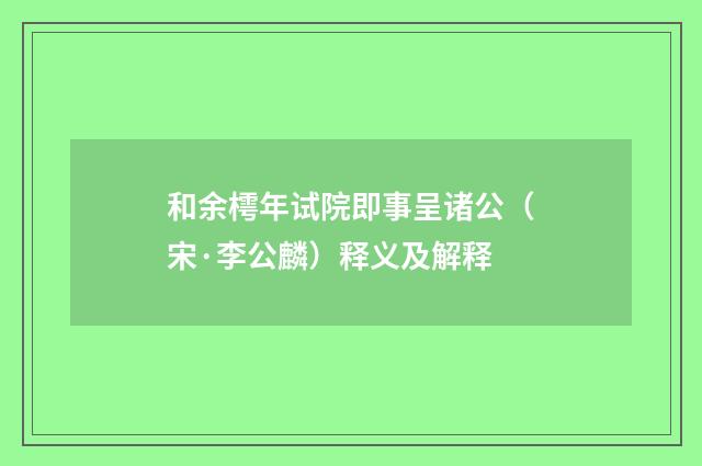 和余樗年试院即事呈诸公（宋·李公麟）释义及解释