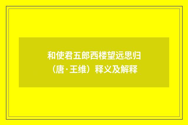 和使君五郎西楼望远思归（唐·王维）释义及解释