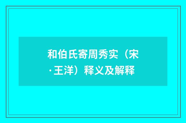和伯氏寄周秀实（宋·王洋）释义及解释