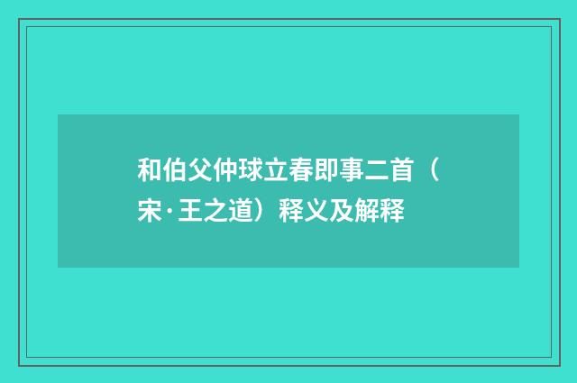 和伯父仲球立春即事二首（宋·王之道）释义及解释