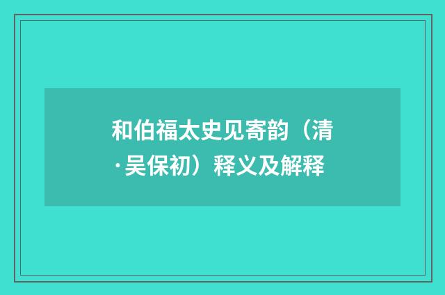和伯福太史见寄韵（清·吴保初）释义及解释