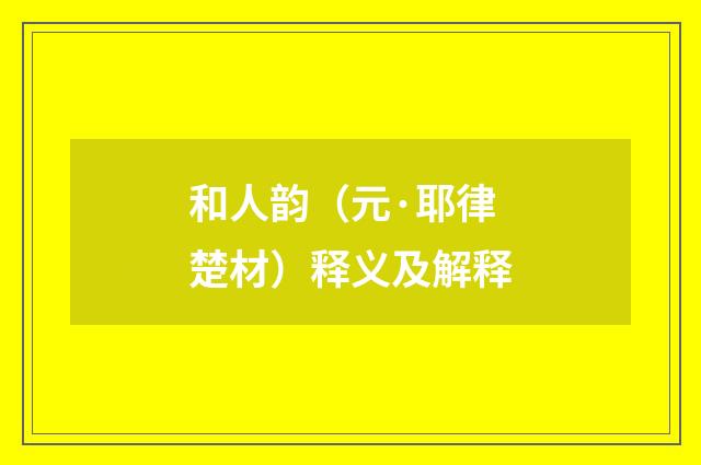 和人韵（元·耶律楚材）释义及解释