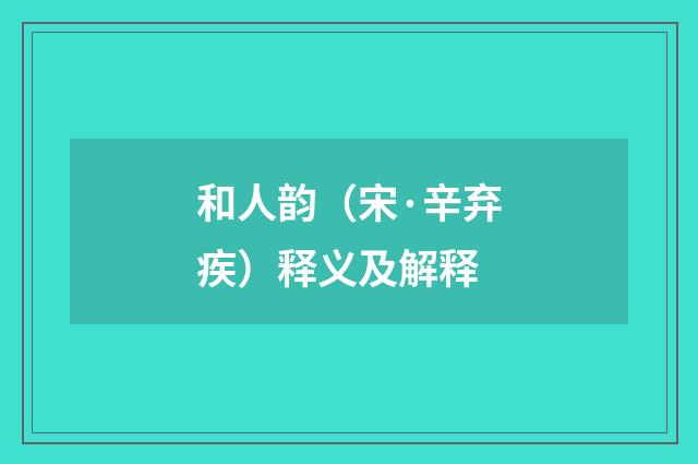 和人韵（宋·辛弃疾）释义及解释