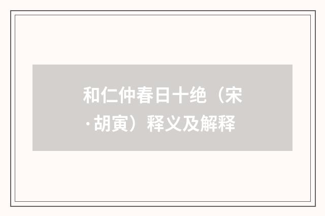 和仁仲春日十绝（宋·胡寅）释义及解释