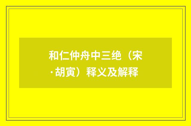 和仁仲舟中三绝（宋·胡寅）释义及解释