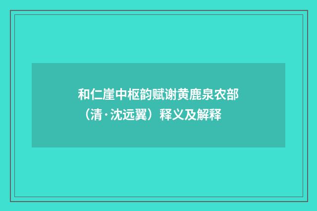 和仁崖中枢韵赋谢黄鹿泉农部（清·沈远翼）释义及解释