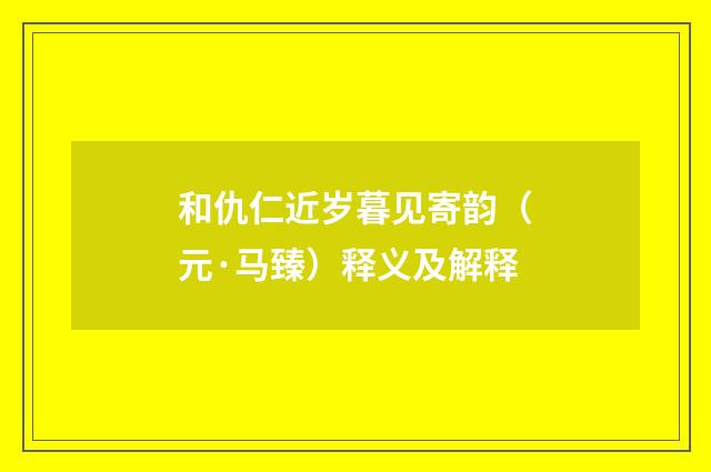 和仇仁近岁暮见寄韵（元·马臻）释义及解释
