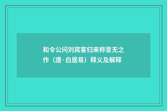 和令公问刘宾客归来称意无之作（唐·白居易）释义及解释