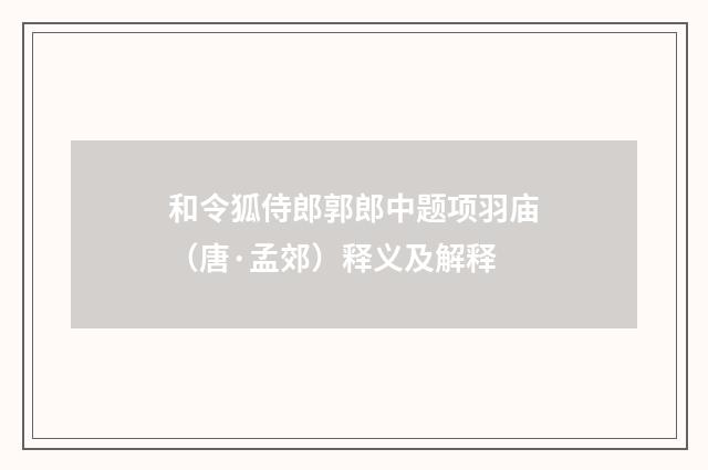 和令狐侍郎郭郎中题项羽庙（唐·孟郊）释义及解释