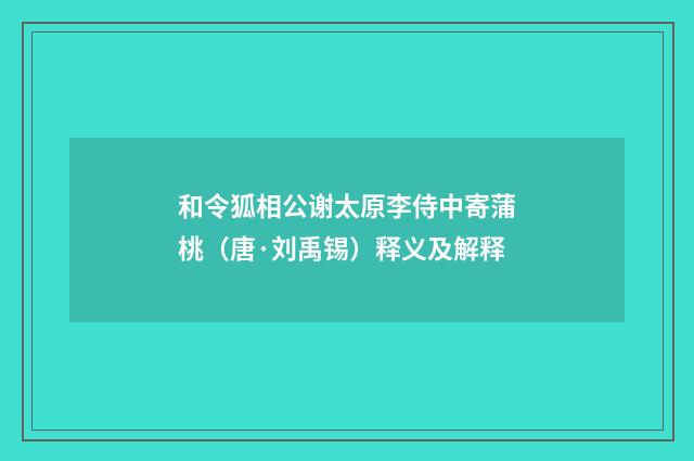 和令狐相公谢太原李侍中寄蒲桃（唐·刘禹锡）释义及解释
