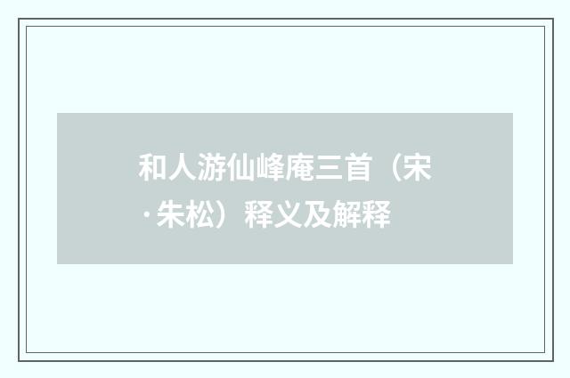 和人游仙峰庵三首（宋·朱松）释义及解释