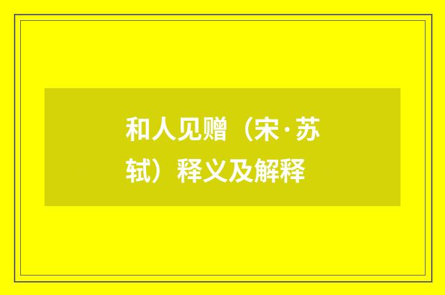 和人见赠（宋·苏轼）释义及解释