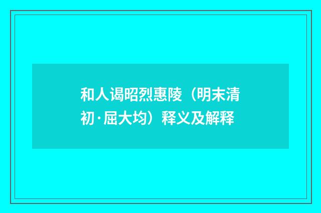 和人谒昭烈惠陵（明末清初·屈大均）释义及解释
