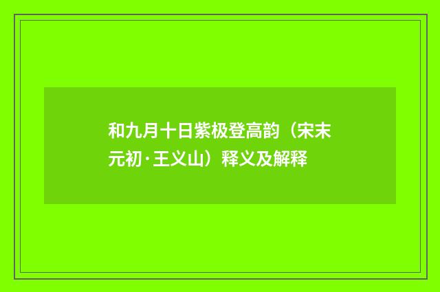 和九月十日紫极登高韵（宋末元初·王义山）释义及解释