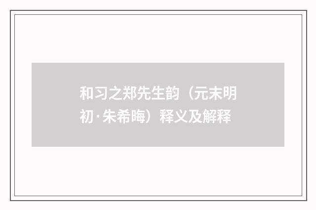 和习之郑先生韵（元末明初·朱希晦）释义及解释