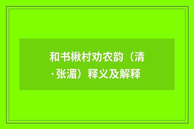 和书楸村劝农韵（清·张湄）释义及解释