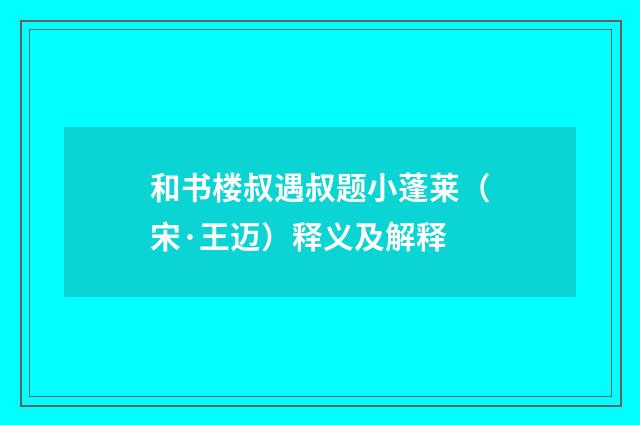 和书楼叔遇叔题小蓬莱（宋·王迈）释义及解释