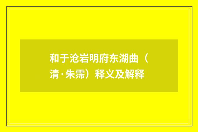 和于沧岩明府东湖曲（清·朱霈）释义及解释