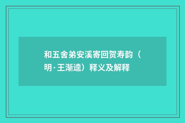 和五舍弟安溪寄回贺寿韵（明·王渐逵）释义及解释