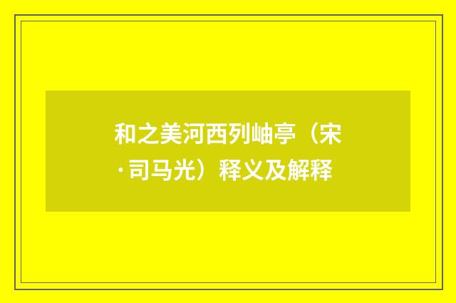 和之美河西列岫亭（宋·司马光）释义及解释