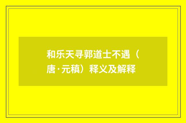和乐天寻郭道士不遇（唐·元稹）释义及解释