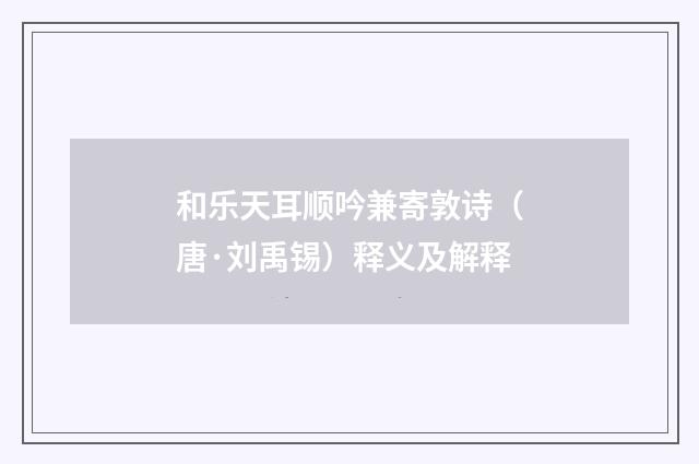 和乐天耳顺吟兼寄敦诗（唐·刘禹锡）释义及解释