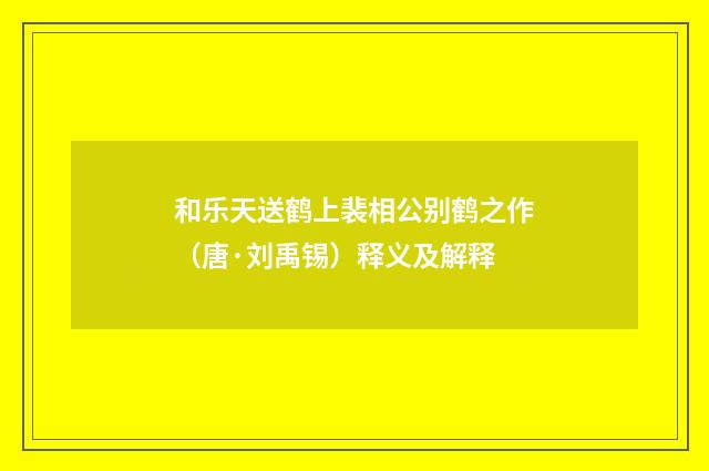 和乐天送鹤上裴相公别鹤之作（唐·刘禹锡）释义及解释