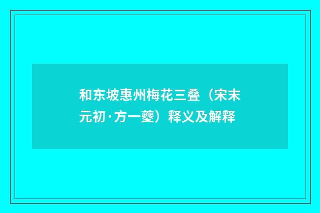 和东坡惠州梅花三叠（宋末元初·方一夔）释义及解释