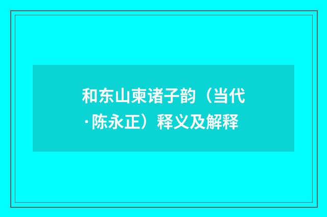 和东山柬诸子韵（当代·陈永正）释义及解释