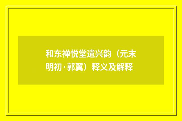 和东禅悦堂遣兴韵（元末明初·郭翼）释义及解释