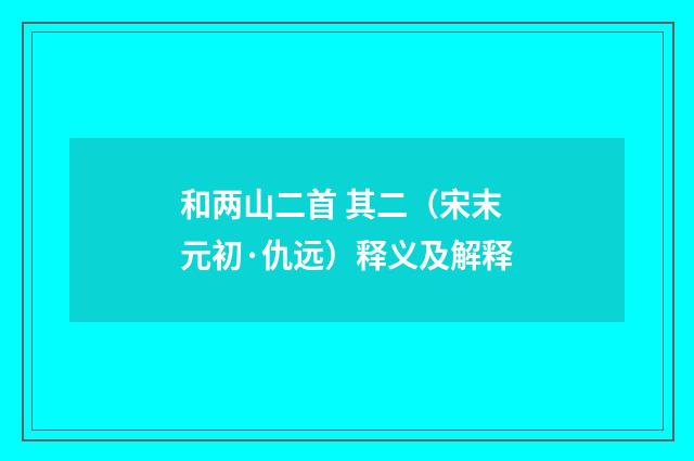 和两山二首 其二（宋末元初·仇远）释义及解释
