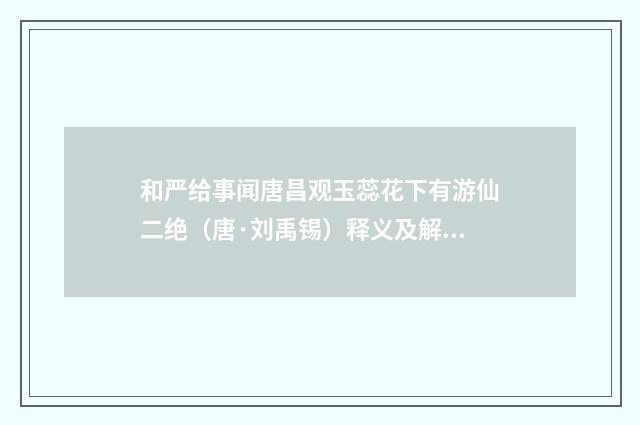和严给事闻唐昌观玉蕊花下有游仙二绝（唐·刘禹锡）释义及解释