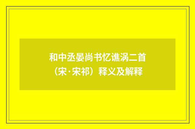 和中丞晏尚书忆谯涡二首（宋·宋祁）释义及解释