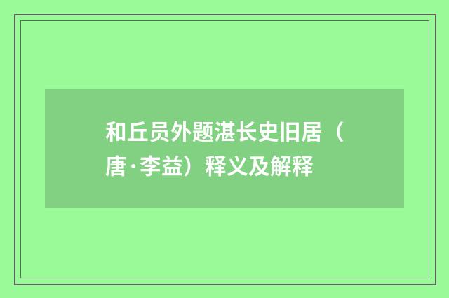 和丘员外题湛长史旧居（唐·李益）释义及解释