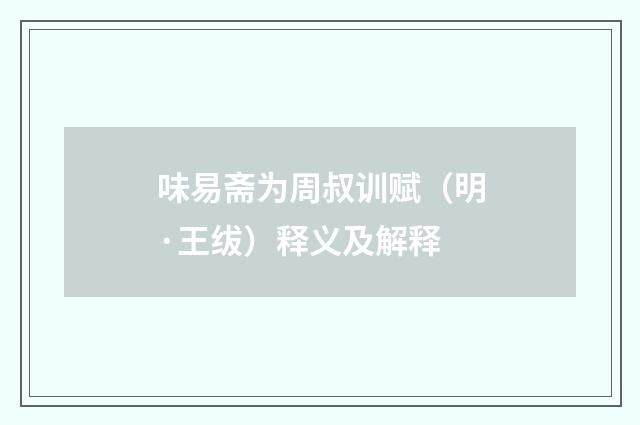 味易斋为周叔训赋（明·王绂）释义及解释