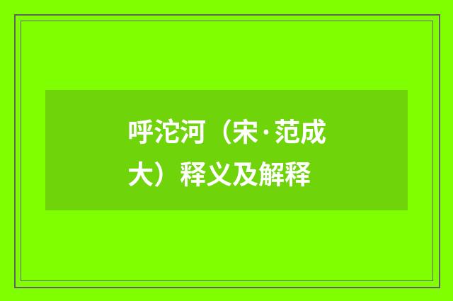 呼沱河（宋·范成大）释义及解释