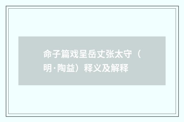 命子篇戏呈岳丈张太守（明·陶益）释义及解释