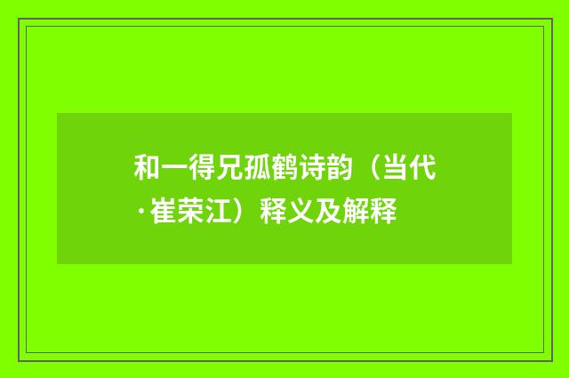 和一得兄孤鹤诗韵（当代·崔荣江）释义及解释