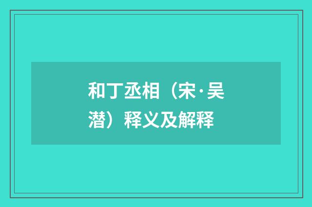 和丁丞相（宋·吴潜）释义及解释