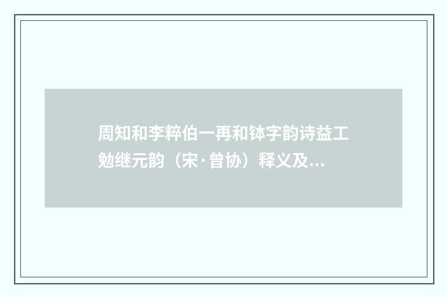 周知和李粹伯一再和钵字韵诗益工勉继元韵（宋·曾协）释义及解释