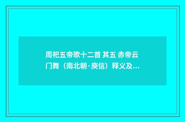 周祀五帝歌十二首 其五 赤帝云门舞（南北朝·庾信）释义及解释