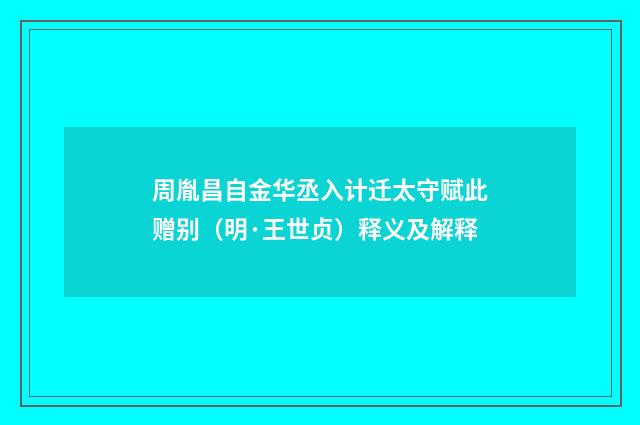 周胤昌自金华丞入计迁太守赋此赠别（明·王世贞）释义及解释