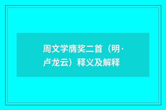 周文学膺奖二首（明·卢龙云）释义及解释