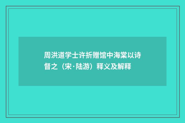 周洪道学士许折赠馆中海棠以诗督之（宋·陆游）释义及解释