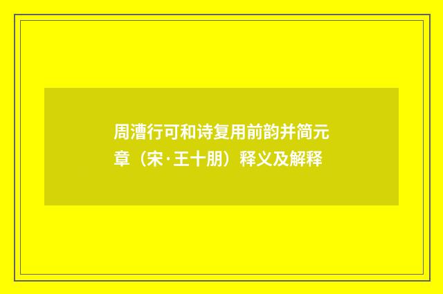 周漕行可和诗复用前韵并简元章（宋·王十朋）释义及解释